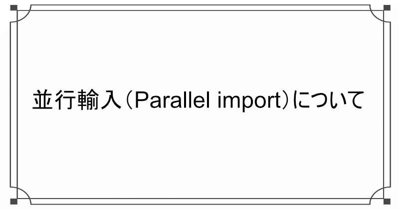 並行輸入（Parallel import）について