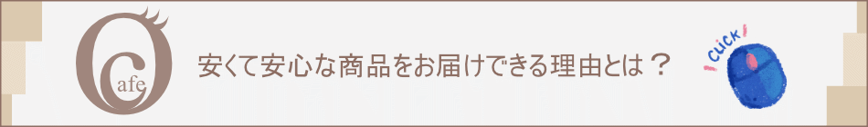 安くて安心な商品をお届けできる理由